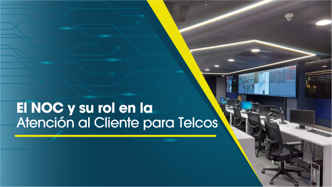 El NOC y su rol en la Atención al Cliente para Telcos